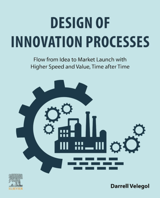 Velegol Darrell Phd (Department Of Chem Engineering Penn State University Pa Usa) - Design Of Innovation Processes Flow From Idea To Market Launch With Higher Speed And Value Time After Time - Paperback
