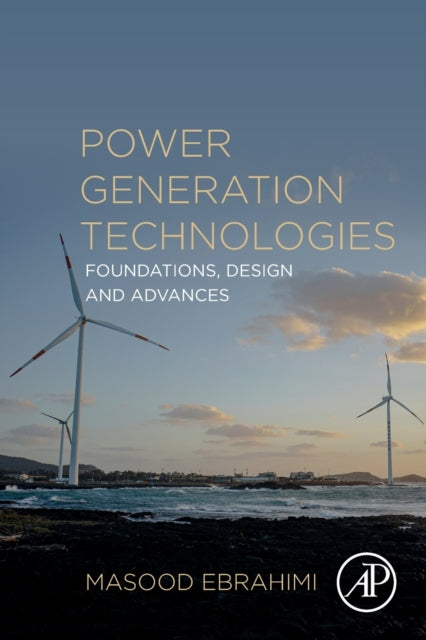Ebrahimi Masood (Assistant Professor Department Of Mechical Engineering University Of Kurdistan Sanandaj Iran) - Power Generation Technologies Foundations Design And Advances - Paperback