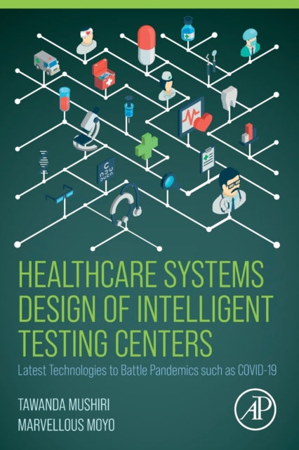Moyo Marvellous M. Sc. (University Of Twente Enschede Netherlands) - Healthcare Systems Design Of Intelligent Testing Centers Latest Technologies To Battle Pandemics Such As Covid - 19 - Paperback