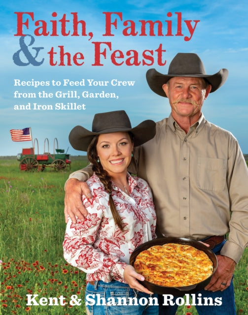 Rollins Shannon - Faith Family & The Feast Recipes To Feed Your Crew From The Grill Garden And Iron Skillet - Hardcover