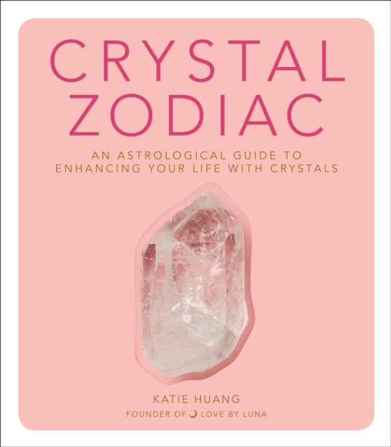 Huang Katie - Crystal Zodiac An Astrological Guide To Enhancing Your Life With Crystals - Hardcover