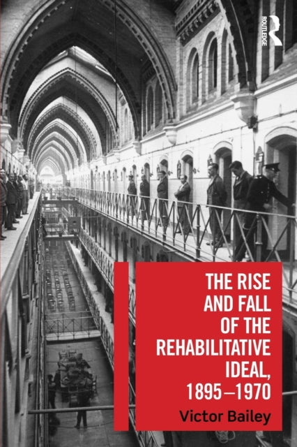 Bailey Victor - The Rise And Fall Of The Rehabilitative Ideal 1895 - 1970 - Paperback