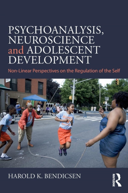 Bendicsen Harold K. - Psychoanalysis Neuroscience And Adolescent Development Non - Linear Perspectives On The Regulation Of The Self - Paperback