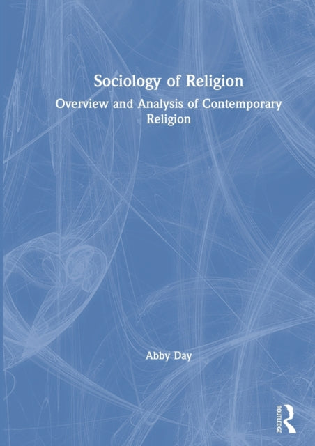 Day Abby (Gioldsmiths University Of London Uk) - Sociology Of Religion Overview And Analysis Of Contemporary Religion - Paperback