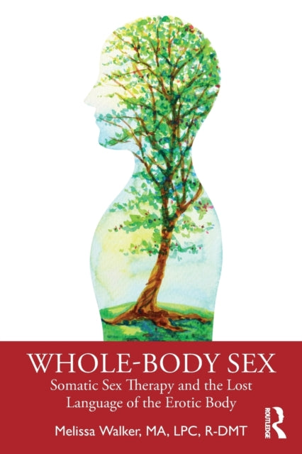 Walker Melissa (Somatic Sex & Relationship Therapist) - Whole - Body Sex Somatic Sex Therapy And The Lost Language Of The Erotic Body - Paperback