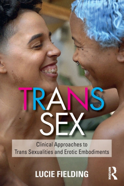 Fielding Lucie - Trans Sex Clinical Approaches To Trans Sexualities And Erotic Embodiments - Paperback