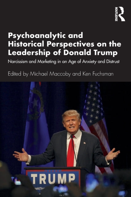 Taylor & Francis Ltd - Psychoanalytic And Historical Perspectives On The Leadership Of Donald Trump Narcissism And Marketing In An Age Of Anxiety And Distrust - Paperback