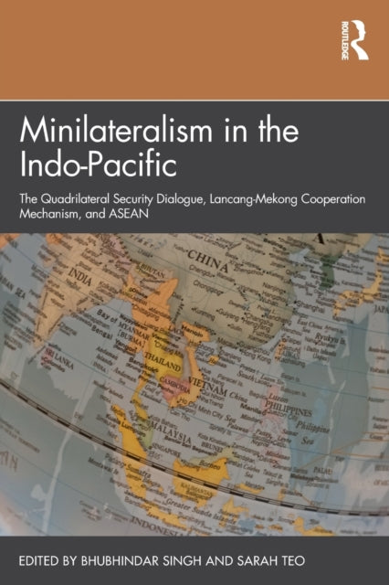 Taylor & Francis Ltd - Minilateralism In The Indo - Pacific The Quadrilateral Security Dialogue Lancang - Mekong Cooperation Mechanism And Asean - Paperback