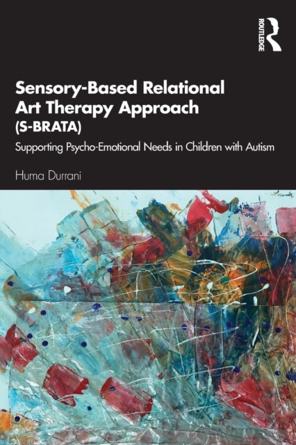 Durrani Huma - Sensory - Based Relational Art Therapy Approach (S - Brata) Supporting Psycho - Emotional Needs In Children With Autism - Paperback