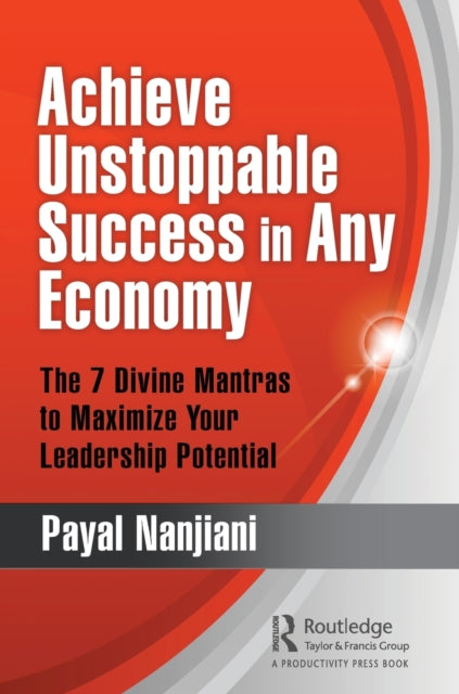 Nanjiani Payal - Achieve Unstoppable Success In Any Economy The 7 Divine Mantras To Maximize Your Leadership Potential - Paperback