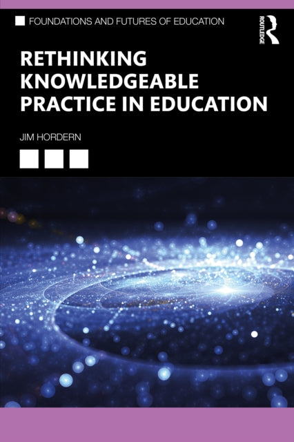 Hordern Jim (Bath Spa University Uk) - Rethinking Knowledgeable Practice In Education - Paperback