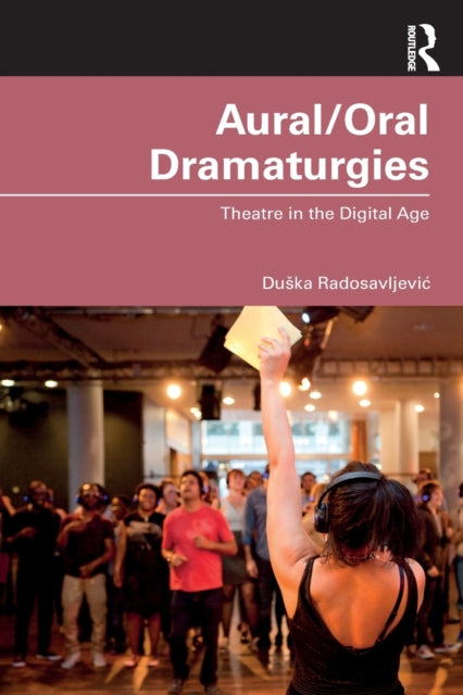 Radosavljevic Duska - Aural/ Oral Dramaturgies Theatre In The Digital Age - Paperback