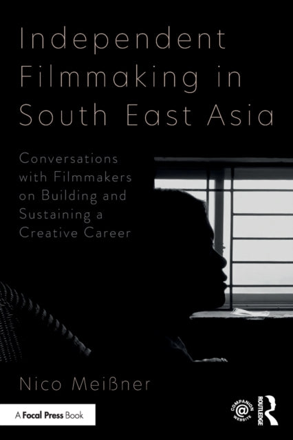 Meissner Nico - Independent Filmmaking In South East Asia Conversations With Filmmakers On Building And Sustaining A Creative Career - Paperback