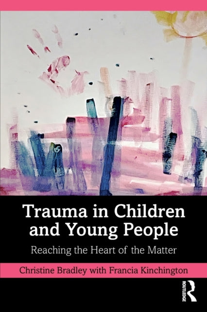 Kinchington Francia - Trauma In Children And Young People Reaching The Heart Of The Matter - Paperback