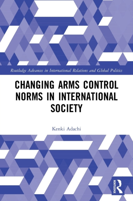 Adachi Kenki (Ritsumeikan University Japan) - Changing Arms Control Norms In International Society - Paperback