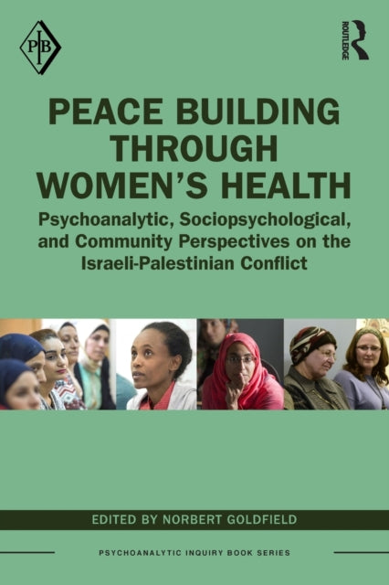 Taylor & Francis Ltd - Peace Building Through Womens Health Psychoanalytic Sociopsychological And Community Perspectives On The Israeli - Palestinian Conflict - Paperback