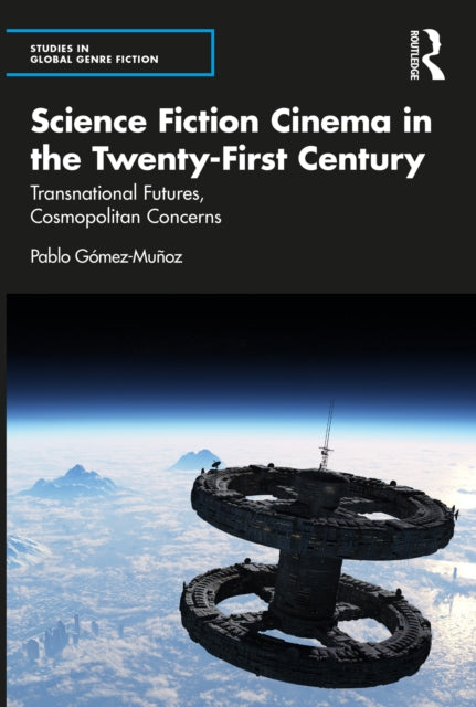 Gomez - Munoz Pablo (Faculty Of Arts Universidad De Zaragoza Spain) - Science Fiction Cinema In The Twenty - First Century Transnational Futures Cosmopolitan Concerns - Paperback