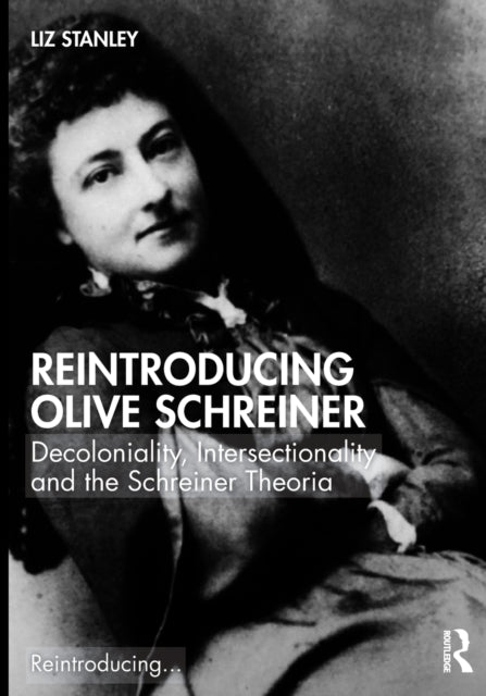 Stanley Liz (University Of Edinburgh Uk) - Reintroducing Olive Schreiner Decoloniality Intersectionality And The Schreiner Theoria - Paperback