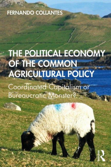 Collantes Fernando - The Political Economy Of The Common Agricultural Policy Coordinated Capitalism Or Bureaucratic Monster? - Paperback