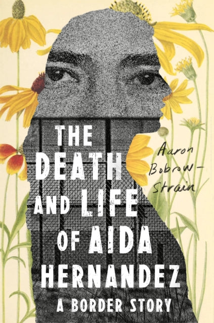 Bobrow - Strain Aaron - The Death And Life Of Aida Hernandez A Border Story - Hardcover