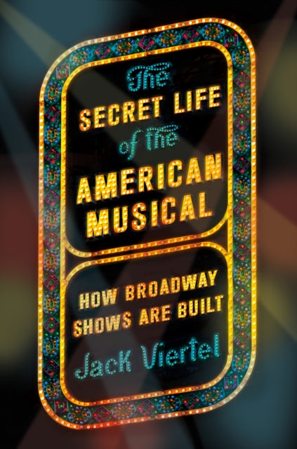 The Secret Life Of The American Musical How Broadway Shows Are Built