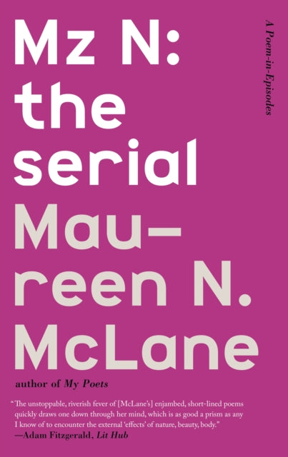 Binding: Paperback
Title: Mz N: The Serial A Poem - In - Episodes
Author(s): Mclane Maureen N.
Publisher: Farrar Straus And Giroux
Barcode: 9780374537050
Pages: 128 Pages
Language: English
Publication Date: 5/2/2017
Category: Poetry By Individual Poets