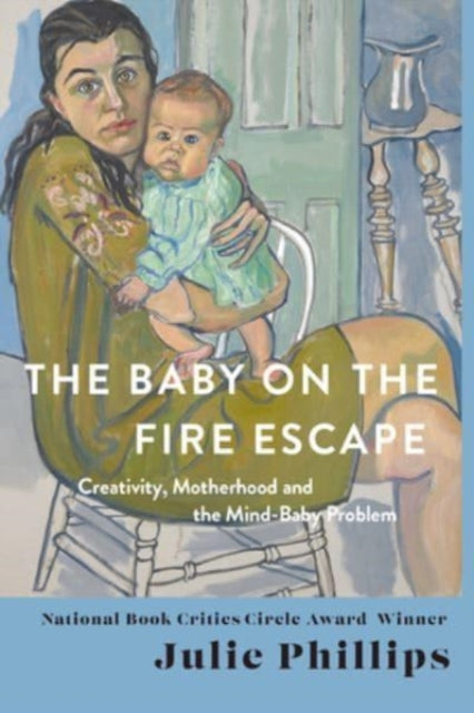 Phillips Julie - The Baby On The Fire Escape Creativity Motherhood And The Mind - Baby Problem - Hardcover