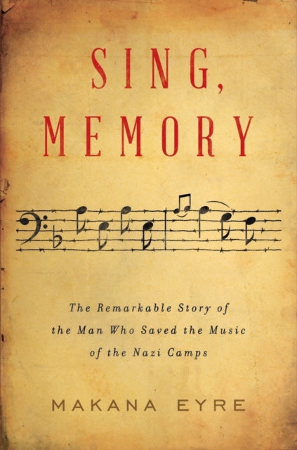 Eyre Makana - Sing Memory The Remarkable Story Of The Man Who Saved The Music Of The Nazi Camps - Hardcover