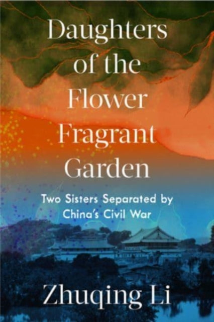 Li Zhuqing (Brown University) - Daughters Of The Flower Fragrant Garden Two Sisters Separated By China's Civil War - Hardcover