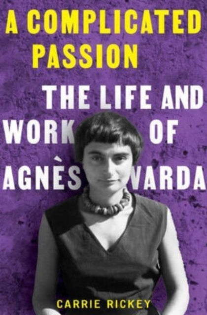 Rickey Carrie - A Complicated Passion The Life And Work Of Agnes Varda - Hardcover