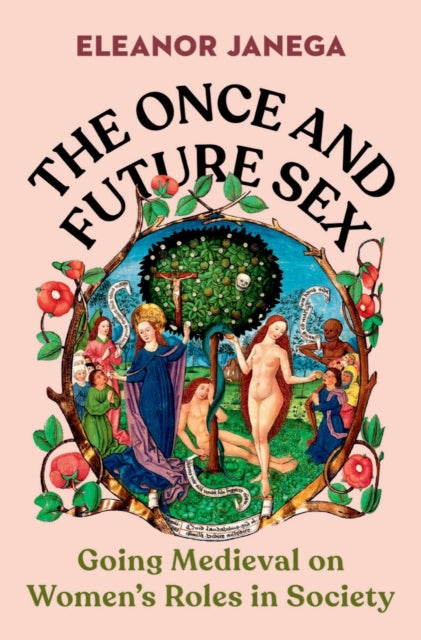 Janega Eleanor (London School Of Economics) - The Once And Future Sex Going Medieval On Women's Roles In Society - Hardcover