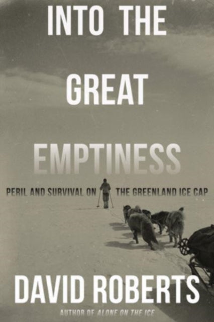 Roberts David - Into The Great Emptiness Peril And Survival On The Greenland Ice Cap - Hardcover