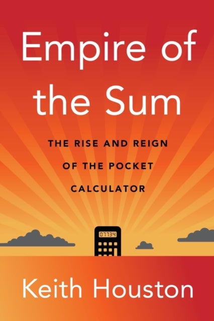 Houston Keith - Empire Of The Sum The Rise And Reign Of The Pocket Calculator - Hardcover