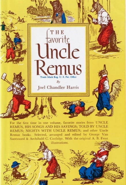 Binding: Hardcover
Title: Favorite Uncle Remus
Author(s): Harris Joel Chandler
Publisher: Cengage Learning Inc
Barcode: 9780395068007
Pages: 320 Pages, Ill.(Some Col.).
Publication Date: 1/30/1973
Category: Classic Fiction (Children's / Teenage)