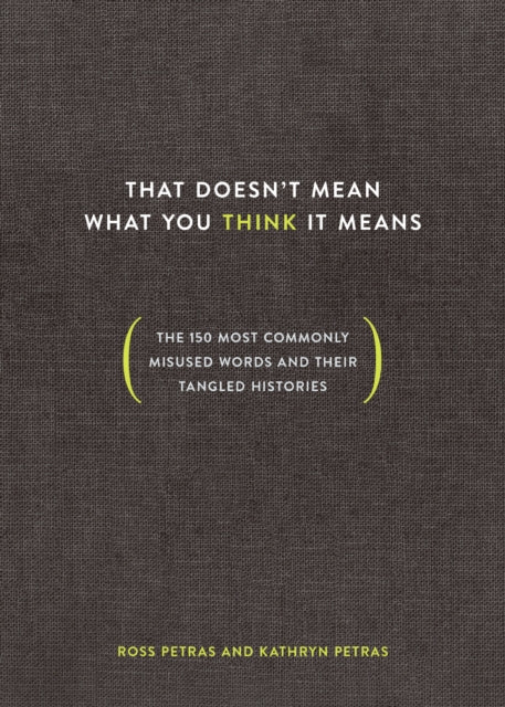 Binding: Hardcover
Title: That Doesn't Mean What You Think It Means The 150 Most Commonly Misused Words And Their Tangled Histories
Author(s): Petras Ross
Publisher: Ten Speed Press
Barcode: 9780399581274
Pages: 208 Pages
Publication Date: 9/4/2018
Category: Language: Reference & General
