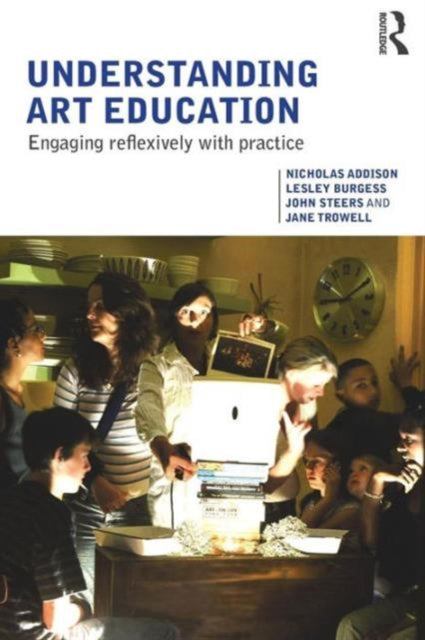 Trowell Jane - Understanding Art Education Engaging Reflexively With Practice - Paperback