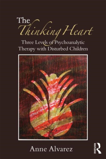 Alvarez Anne - The Thinking Heart Three Levels Of Psychoanalytic Therapy With Disturbed Children - Paperback