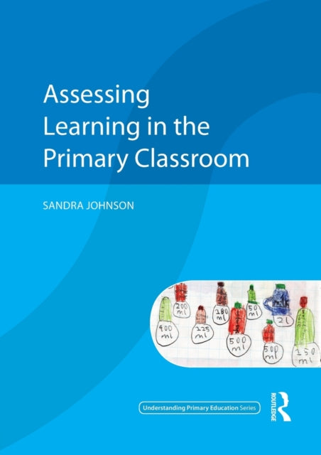 Johnson Sandra (Independent Assessment Consultant And Visiting Fellow In The Graduate School Of Education University Of Bristol Uk.) - Assessing Learning In The Primary Classroom - Paperback
