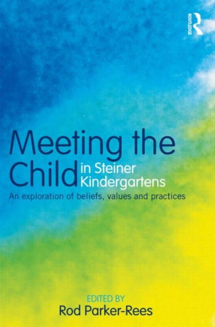 Taylor & Francis Ltd - Meeting The Child In Steiner Kindergartens An Exploration Of Beliefs Values And Practices - Paperback