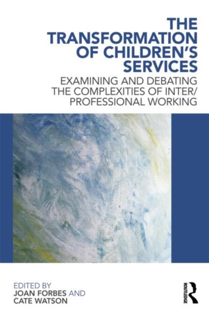Taylor & Francis Ltd - The Transformation Of Children's Services Examining And Debating The Complexities Of Inter/ Professional Working - Paperback