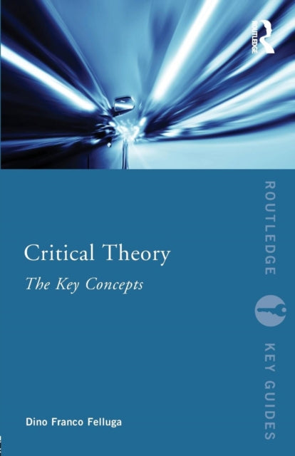 Felluga Dino (Purdue University Usa) - Critical Theory: The Key Concepts - Paperback
