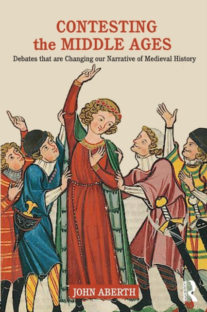 Aberth John - Contesting The Middle Ages Debates That Are Changing Our Narrative Of Medieval History - Paperback