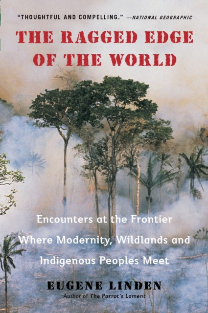 Linden Eugene (Eugene Linden) - Ragged Edge Of The World Encounters At The Frontier Where Modernity Wildlands And Indigenous Peoples Meet - Paperback