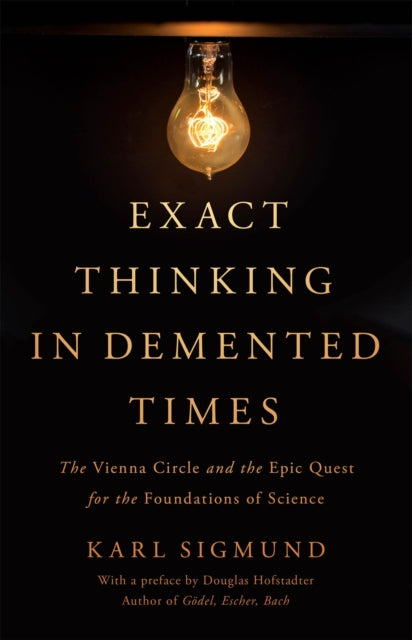 Sigmund Karl - Exact Thinking In Demented Times The Vienna Circle And The Epic Quest For The Foundations Of Science - Hardcover