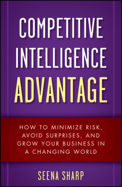 Sharp Seena - Competitive Intelligence Advantage How To Minimize Risk Avoid Surprises And Grow Your Business In A Changing World - Hardcover