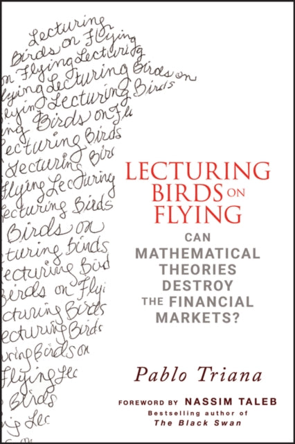 Triana Pablo - Lecturing Birds On Flying Can Mathematical Theories Destroy The Financial Markets? - Hardcover