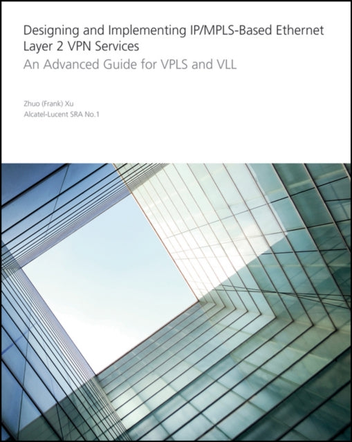 Xu Zhuo - Designing And Implementing Ip/ Mpls - Based Ethernet Layer 2 Vpn Services An Advanced Guide For Vpls And Vll - Paperback