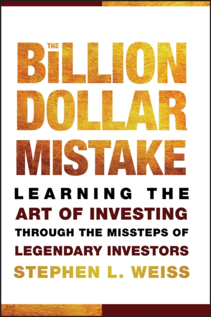 Weiss Stephen L. - The Billion Dollar Mistake Learning The Art Of Investing Through The Missteps Of Legendary Investors - Hardcover