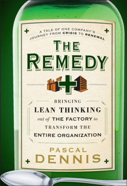 Dennis Pascal - The Remedy Bringing Lean Thinking Out Of The Factory To Transform The Entire Organization - Hardcover