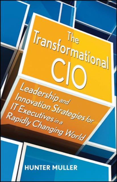 Muller Hunter - The Transformational Cio Leadership And Innovation Strategies For It Executives In A Rapidly Changing World - Hardcover